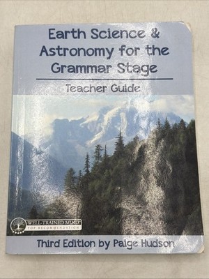 Earth Science & Astronomy for the Grammar Stage Teacher Guide: Third Edition...