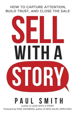 The Sell with a Story How to Capture Attention, Build Trust, and Close the Sale
