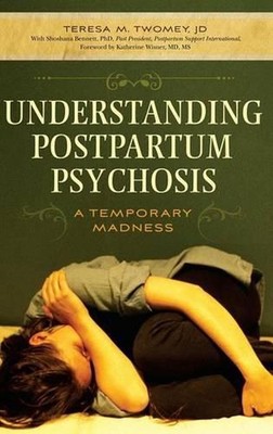 Understanding Postpartum Psychosis: A Temporary Madness by Teresa M. Twomey (Eng