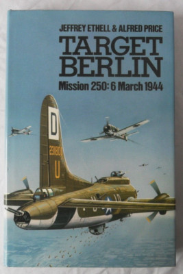Target Berlin: Mission 250: 6 March 1944 by Jeffrey Ethell & Alfred Price Hardbk