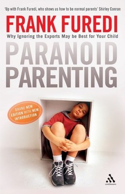 Paranoid Parenting: Why Ignoring the Experts by Professor Frank Furedi PAPERBACK