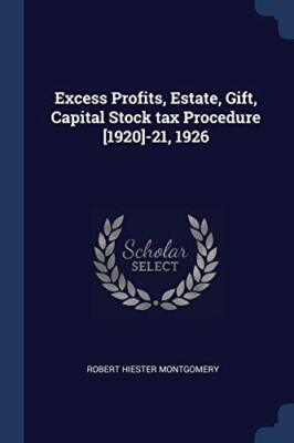 Montgomery - Excess Profits Estate Gift Capital Stock tax Procedure - X555z