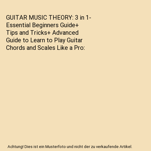 GUITAR MUSIC THEORY: 3 in 1- Essential Beginners Guide+ Tips and ...
