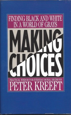 Making Choices: Practical Wisdom for Everyday Moral Decisions - Peter Kreeft...