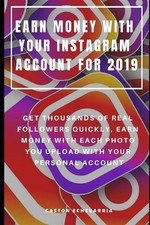 Earn Money with Your Instagram Account for 2019: Get Thousands of Real Followers