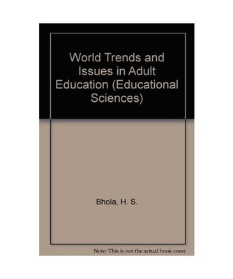 World Trends and Issues in Adult Education [Educational Sciences], H. S. Bhola