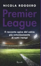 premier league il racconto epico del calcio pi entusiasmante di tutti i tempi Ro