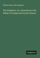 William Henry Giles Kingston | The Wanderers. Or, Adventures In The Wilds Of...
