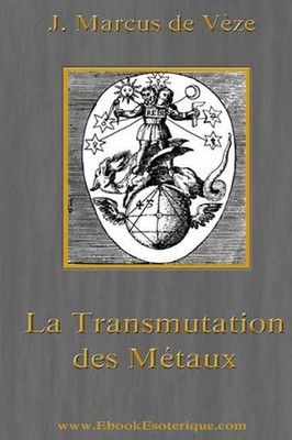 La Transmutation des Metaux: L'Or Alchimique, l'Argentaurum by Marcus de V?ze (F