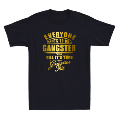 Everyone Want To Be Gangster Till It's Time To Do Funny Quote Gift Men's T-Shirt