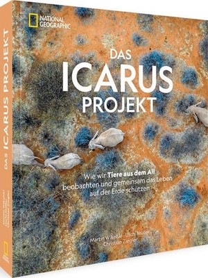 Bildband Fotografie ? Das ICARUS Projekt: Wie wir Tiere aus dem All beobachten u