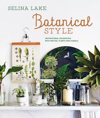 Botanical Style | Inspirational Decorating with Nature, Plants and Florals