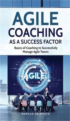 Agile Coaching as a Success Factor: Basics of coaching to successfully manage Ag