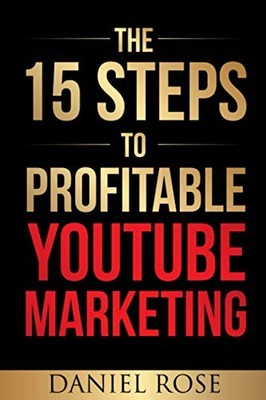 The 15 Steps To Profitable YouTube Marketing: The Proven Meth... by Rose, Daniel
