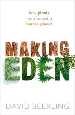 Making Eden: How Plants Transformed a Barren Planet by David Beerling: Used