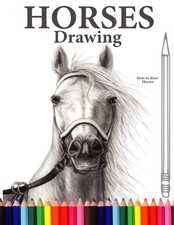 HORSES DRAWING: How to Draw a Great Looking Horses for Kids, Beginners, and Adul