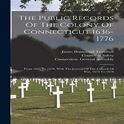 The Public Records Of The Colony Of Connecticut 1636-1776 From 16