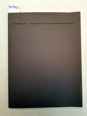 Die Malerei ist eine eifersüchtige Geliebte. Aquarelle und Texte Winfried, Gaul: