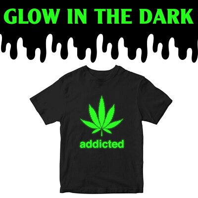 Addicted T-shirt Weed Glow in The Dark Party Fun Celebration Friends Gifts