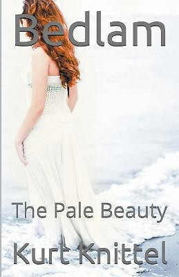 Bedlam: The Pale Beauty By Kurt Knittel - New Copy - 9798215880647