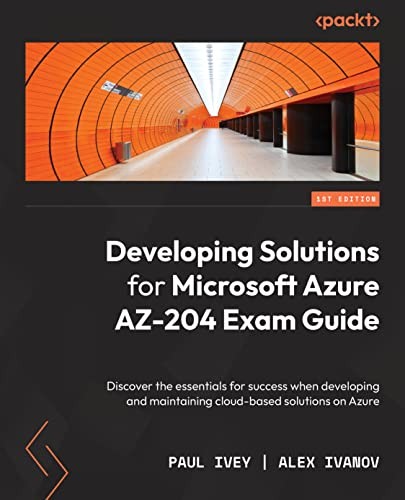 Developing Solutions for Microsoft Azure AZ-204 Exam Guide:... - Paul Ivey