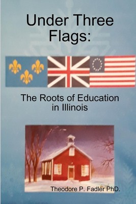 Under Three Flags | Theodore P. Fadler | The Roots Of Education In Illinois