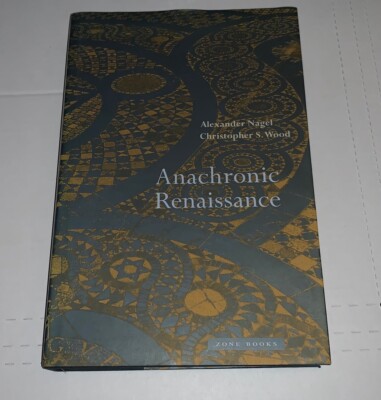 Anachronic Renaissance Christopher S. Wood  Zone Books (2010) Renaissance Art