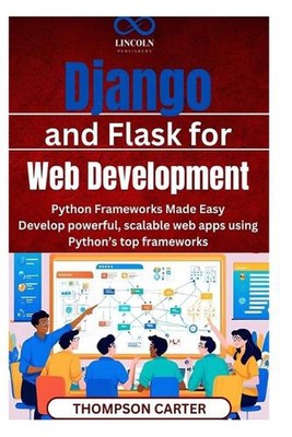 Django and Flask for Web Development: Python Frameworks Made Easy Develop powerf