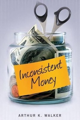 Inconsistent Money by Arthur K. Walker (English) Paperback Book