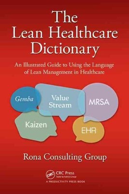 Lean Healthcare Dictionary : An Illustrated Guide to Using the Language of Le...
