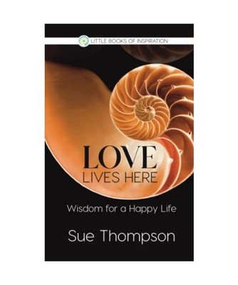 Love Lives Here: Wisdom for a Happy Life [Little Books of Inspiration], Thompson