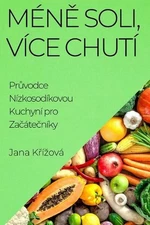 Mn Soli, Vce Chut: Pr?vodce N?zkosod?kovou Kuchyn? pro Za??te?n?ky by Jana K??zo