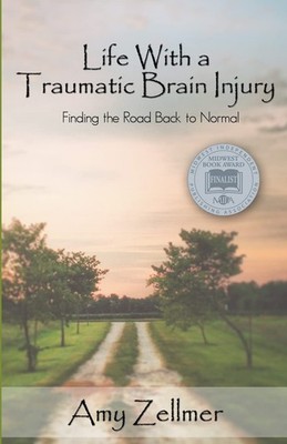 Life With a Traumatic Brain Injury: Finding the Road Back to Normal by Zellmer