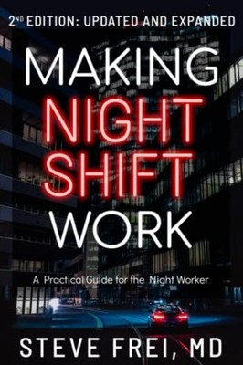 Making Night Shift Work: A Practical..., Frei MD, Steve