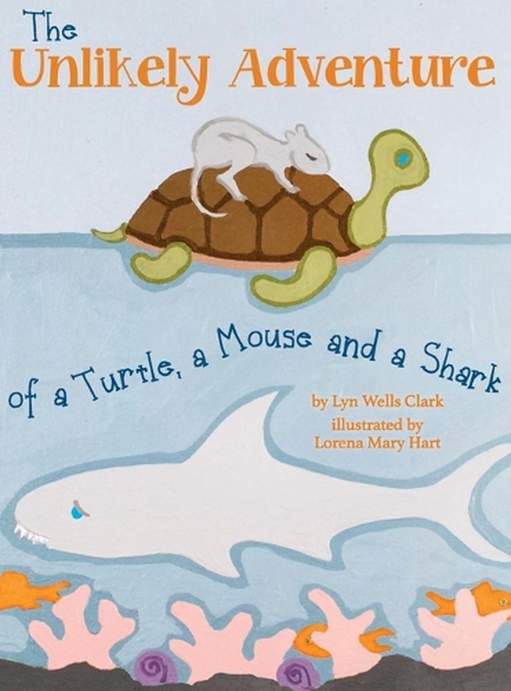 The Unlikely Adventure of a Turtle, a Mouse and a Shark by Lyn Wells Clark (Engl