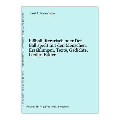 fußball literarisch oder Der Ball spielt mit den Menschen. Erzählungen, Texte, G