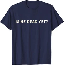 Is He Dead Yet Funny Modern Classic Letter Print Unisex T-Shirt