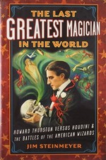 THE LAST GREATEST MAGICIAN IN THE WORLD: HOWARD THURSTON By Jim Steinmeyer *NEW*