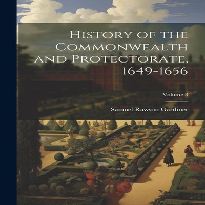 History of the Commonwealth and Protectorate 1649-1656 Volume 3 S