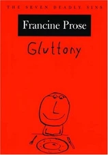 Gluttony : The Seven Deadly Sins Perfect Francine Prose