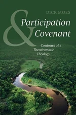 Participation and Covenant: Contours of a Theodramatic Theology by Dick Moes Pap