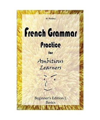 French Grammar Practice for Ambitious Learners - Beginner's Edition I, Basics, R
