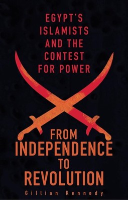 From Independence to Revolution: Egypt's Islamists and the Contest for Power by