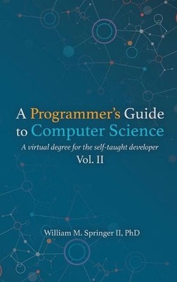 A Programmer's Guide to Computer Science Vol. 2 by William M. Springer Hardcover
