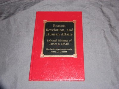 Reason Revelation and Human Affairs Selected Writings of James V Schall Guerra