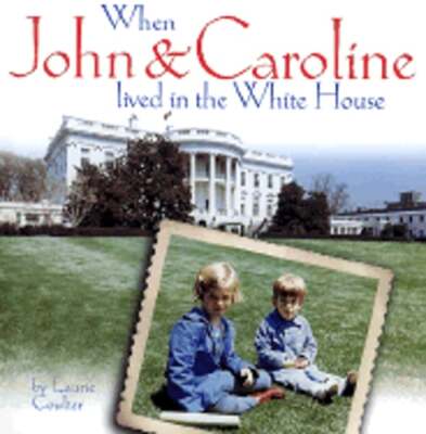 When John and Caroline Lived in the White House: Picture Book by Laurie Coulter