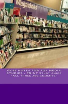 Gcse Notes For Aqa Media Studies - Print Study Guide (All Three Assignments)