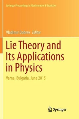 Lie Theory and Its Applications in Physics - 9789811096730