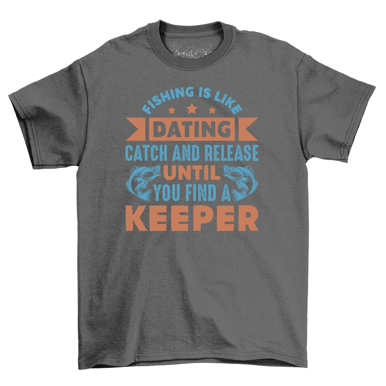 Fish Dating T-Shirt: Catch & Release Until You Find a Keeper