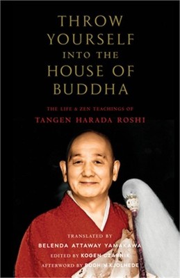 Throw Yourself Into the House of Buddha: The Life and Zen Teachings of Tangen Ha